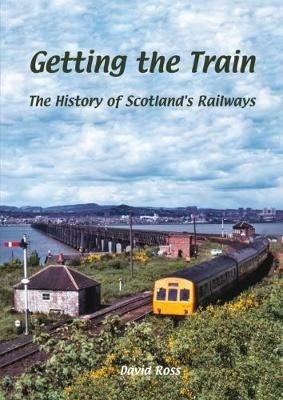 Getting the Train: The History of Scotland's Railways - David Ross - cover