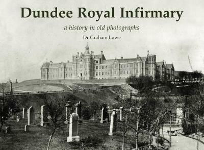 Dundee Royal Infirmary: a history in old photographs - Graham Lowe - cover