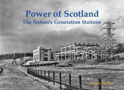Power of Scotland: The Nation's Generation Stations - Guthrie Hutton - cover