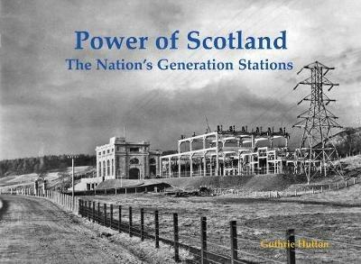 Power of Scotland: The Nation's Old Generation Stations - Guthrie Hutton - cover
