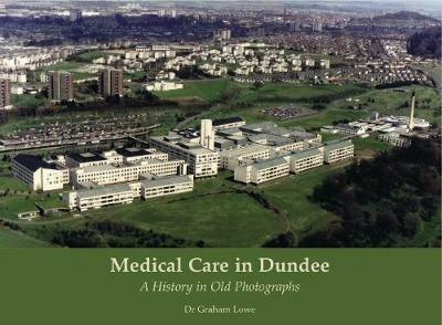 Medical Care in Dundee: A History in Old Photographs - Graham Lowe - cover