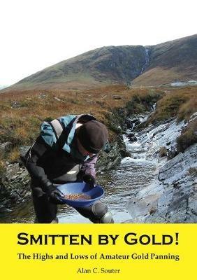 Smitten by Gold: The Highs and Lows of Amateur Gold Panning - Alan C Souter - cover