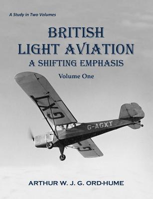 British Light Aviation: A Shifting Emphasis - Volume 1 - Arthur W. J. G. Ord-Hume - cover
