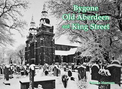 Bygone Old Aberdeen and King Street - Patricia Newman - cover