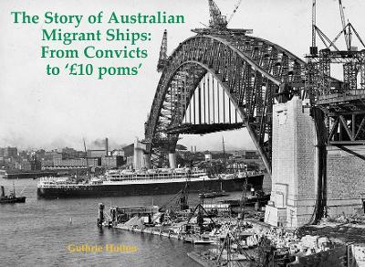 The Story of Australian Migrant Ships: From Convicts to 'GBP10 poms' - Guthrie Hutton - cover