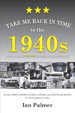 Take Me Back in Time to the 1940s: with the years 1935 - 1939 included as a special bonus