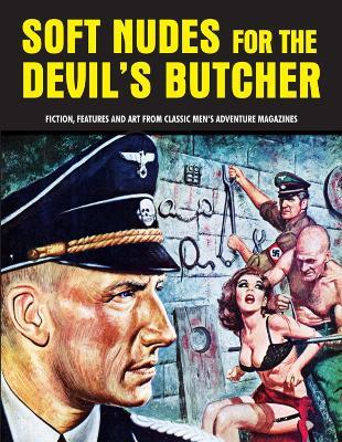 Soft Nudes For The Devil's Butcher: Fiction, Features and Art From Classic Men's Adventure Magazines (Pulp Mayhem Volume 1) - cover