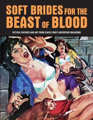 Soft Brides For The Beast Of Blood: Fiction, Features & Art From Classic Men's Adventure Magazines (Pulp Mayhem Volume 3) - cover