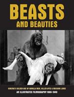 Beasts and Beauties: Cinema's Golden Age of Gorilla Men, Killer Apes & Missing Links An Illustrated Filmography 1908-1949