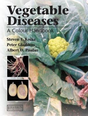 Vegetable Diseases: A Colour Handbook - Steven T. Koike,Peter Gladders,Albert Paulus - cover