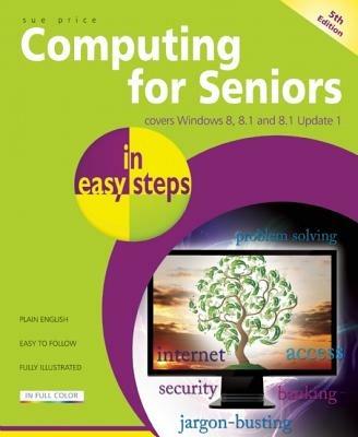 Computing for Seniors in Easy Steps Windows 8 Office 2013: Covers Windows 8 and Office 2013 - Sue Price - cover