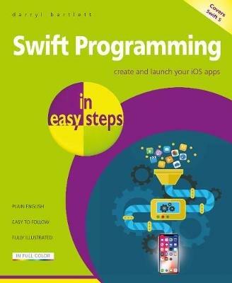 Swift Programming in easy steps: Develop iOS apps - covers iOS 12 and Swift 4 - Darryl Bartlett - cover