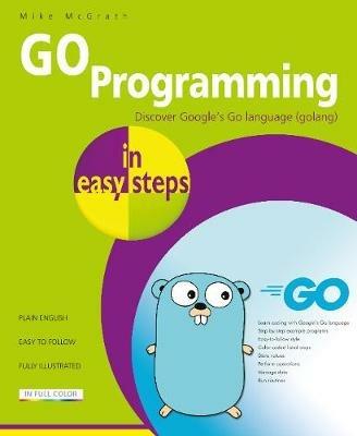 GO Programming in easy steps: Learn coding with Google's Go language. - Mike McGrath - cover