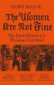 The Women Are Not Fine: The Dark History of a Poisonous Sisterhood