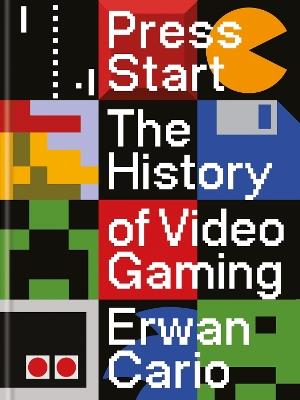 Press Start: The Complete History of Video Gaming From Mario to Minecraft - Erwan Cario - cover