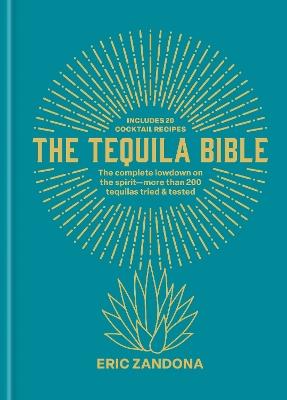 The Tequila Bible: The complete lowdown on the spirit – more than 200 tequilas tried and tested - Eric Zandona - cover