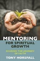 Mentoring for Spiritual Growth: Sharing the journey of faith - Tony Horsfall - cover