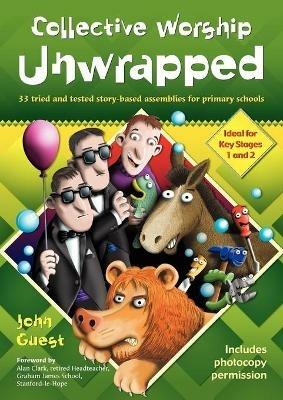 Collective Worship Unwrapped: 33 tried and tested story-based assemblies for primary schools - John Guest - cover