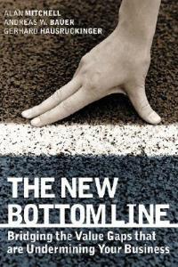 The New Bottom Line: Bridging the Value Gaps that are Undermining Your Business - Alan Mitchell,Andreas W. Bauer,Gerhard Hausruckinger - cover