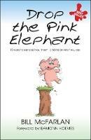 Drop the Pink Elephant: 15 Ways to Say What You Mean...and Mean What You Say - Bill McFarlan - cover