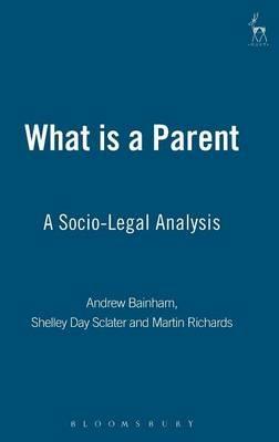 What is a Parent: A Socio-Legal Analysis - Andrew Bainham,Martin Richards,Shelley Day Sclater - cover