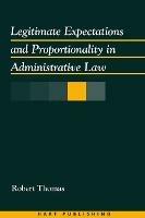 Legitimate Expectations and Proportionality in Administrative Law - Robert Thomas - cover