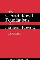 The Constitutional Foundations of Judicial Review - Mark Elliott - cover