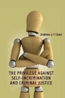 The Privilege Against Self-Incrimination and Criminal Justice - Andrew Choo - cover