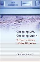 Choosing Life, Choosing Death: The Tyranny of Autonomy in Medical Ethics and Law
