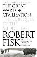 The Great War for Civilisation: The Conquest of the Middle East - Robert Fisk - cover
