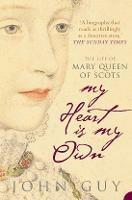 My Heart is My Own: The Life of Mary Queen of Scots - John Guy - cover