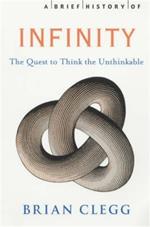 A Brief History of Infinity: The Quest to Think the Unthinkable