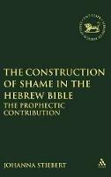 The Construction of Shame in the Hebrew Bible: The Prophetic Contribution - Johanna Stiebert - cover