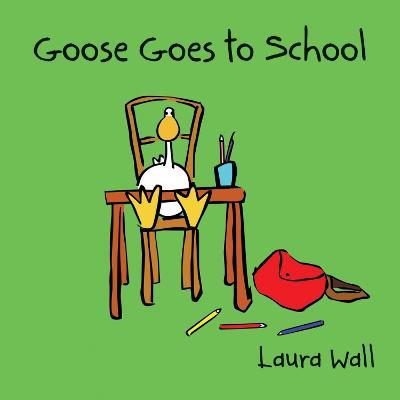 Goose Goes to School - Laura Wall - cover