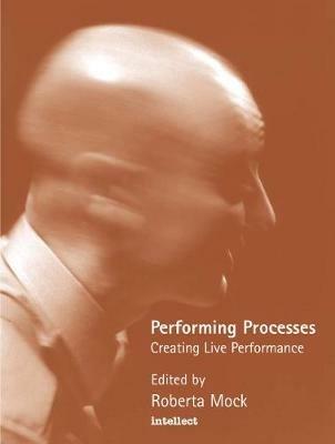 Performing Processes: Creating Live Performance - Roberta Mock - cover