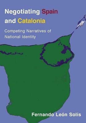 Negotiating Spain and Catalonia: Competing Narratives of National Identity - Fernando León-Solís - cover