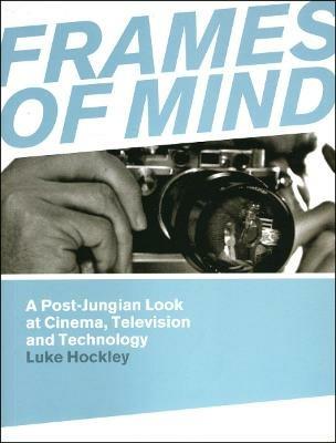 Frames of Mind: A Post-Jungian Look at Film, Television and Technology - Luke Hockley - cover