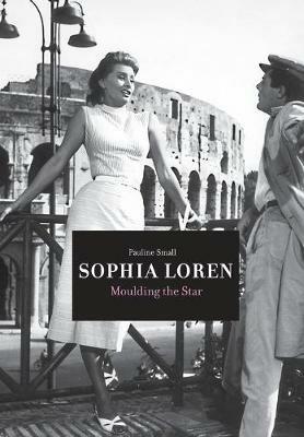 Sophia Loren: Moulding the Star - Pauline Small - cover