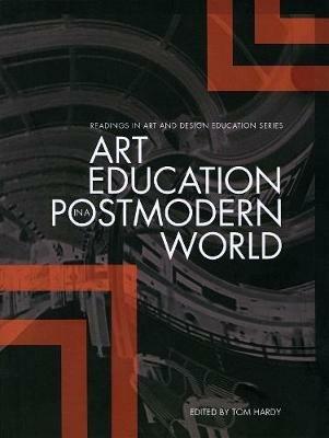 Art Education in a Postmodern World: Collected Essays - Tom Hardy - cover