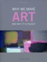 Why We Make Art: And Why it is Taught - Richard Hickman - cover