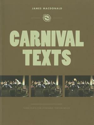 Carnival Texts: Three Plays for Ensemble Performance - James MacDonald - cover