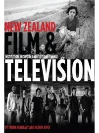New Zealand Film and Television: Institution, Industry and Cultural Change - Trisha Dunleavy,Hester Joyce - cover