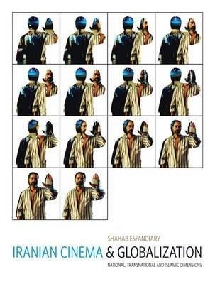 Iranian Cinema and Globalization: National, Transnational, and Islamic Dimensions - Shahab Esfandiary - cover