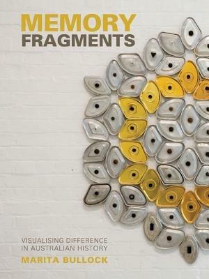 Memory Fragments: Visualising Difference in Australian History - Marita Bullock - cover