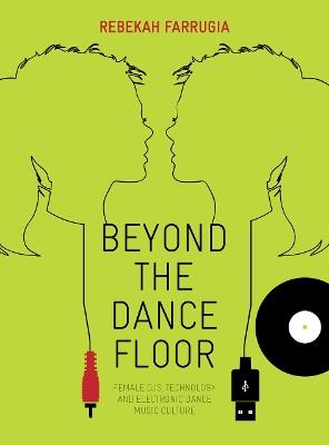 Beyond the Dance Floor: Female DJs, Technology and Electronic Dance Music Culture - Rebekah Farrugia - cover
