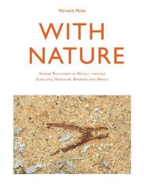 With Nature: Nature Philosophy as Poetics through Schelling, Heidegger, Benjamin and Nancy - Warwick Mules - cover