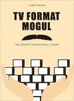 TV Format Mogul: Reg Grundy's Transnational Career