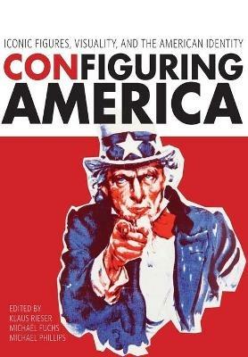 Configuring America: Iconic Figures, Visuality, and the American Identity - cover
