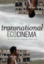 Transnational Ecocinema: Film Culture in an Era of Ecological Transformation