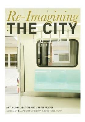 Re-Imagining the City: Art, Globalization and Urban Spaces - cover